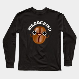 Rise And Grind Cute Coffee Bean Pun Long Sleeve T-Shirt